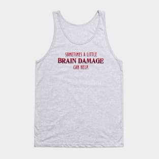 Sometimes a little Brain Damage Tank Top